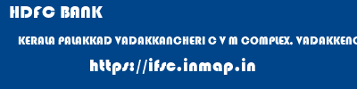 HDFC BANK  KERALA PALAKKAD VADAKKANCHERI C V M COMPLEX, VADAKKENCHERRY  ifsc code